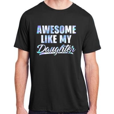 Awesome Like My Daughters Fathers Day Funny Family Humor Adult ChromaSoft Performance T-Shirt