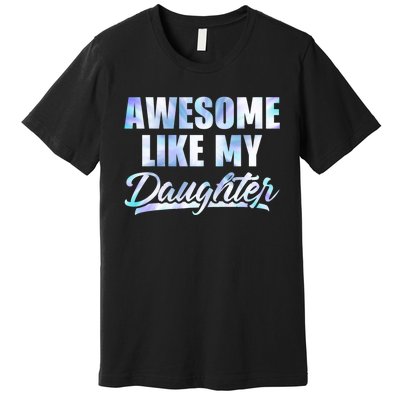 Awesome Like My Daughters Fathers Day Funny Family Humor Premium T-Shirt