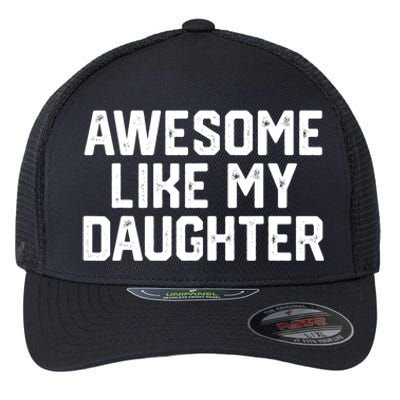 Awesome Like My Daughter Funny Dad Of Fathers Day Gift Funny Gift Flexfit Unipanel Trucker Cap