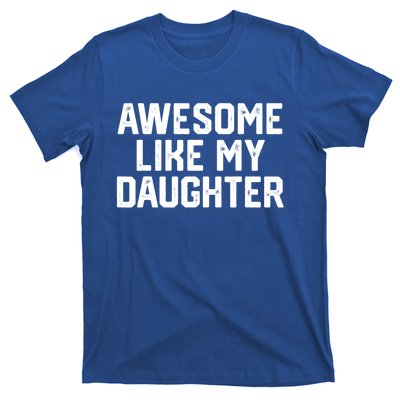 Awesome Like My Daughter Funny Dad Of Fathers Day Gift Funny Gift T-Shirt