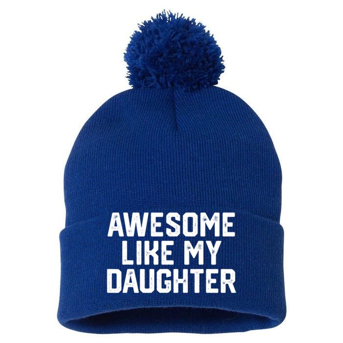 Awesome Like My Daughter Funny Dad Of Fathers Day Gift Funny Gift Pom Pom 12in Knit Beanie