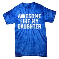 Awesome Like My Daughter Funny Dad Of Fathers Day Gift Funny Gift Tie-Dye T-Shirt