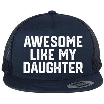 Awesome Like My Daughter Funny Dad Of Fathers Day Gift Funny Gift Flat Bill Trucker Hat