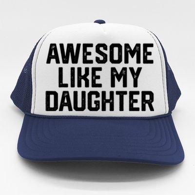 Awesome Like My Daughter Funny Dad Of Fathers Day Gift Funny Gift Trucker Hat