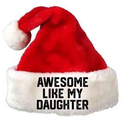 Awesome Like My Daughter Funny Dad Of Fathers Day Gift Funny Gift Premium Christmas Santa Hat