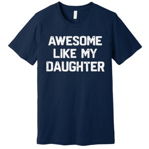 Awesome Like My Daughter Funny Fathers Day Gift Dad Premium T-Shirt