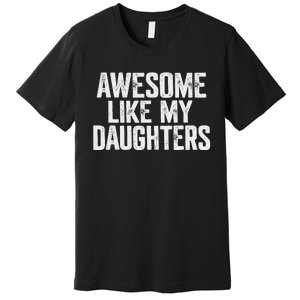 Awesome Like My Daughters Funny Fathers Day Gift Dad Premium T-Shirt