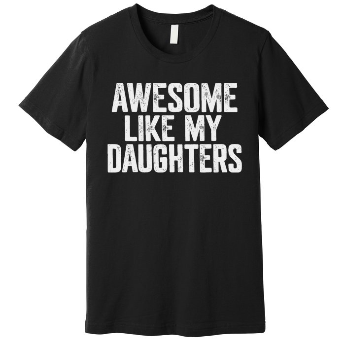 Awesome Like My Daughters Funny Fathers Day Gift Dad Premium T-Shirt