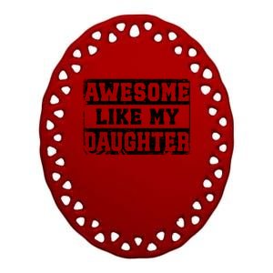 Awesome Like My Daughter Fathers Day From Daughter Ceramic Oval Ornament