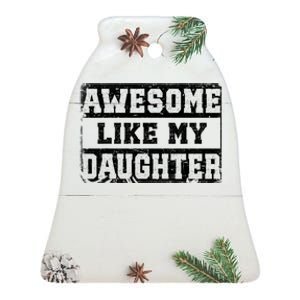 Awesome Like My Daughter Fathers Day From Daughter Ceramic Bell Ornament