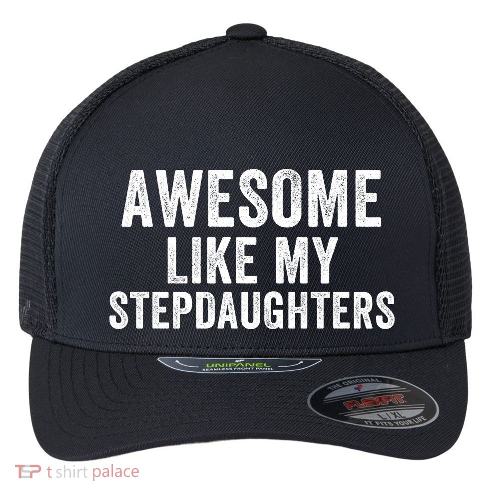 Awesome Like My Stepdaughters Father’S Day Humor Proud Dad My Stepdaughters Flexfit Unipanel Trucker Cap