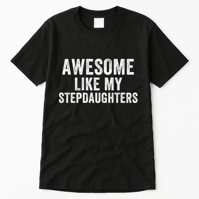 Awesome Like My Stepdaughters Father’S Day Humor Proud Dad My Stepdaughters Tall T-Shirt
