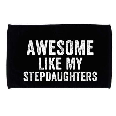 Awesome Like My Stepdaughters Father’S Day Humor Proud Dad My Stepdaughters Microfiber Hand Towel