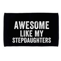 Awesome Like My Stepdaughters Father’S Day Humor Proud Dad My Stepdaughters Microfiber Hand Towel
