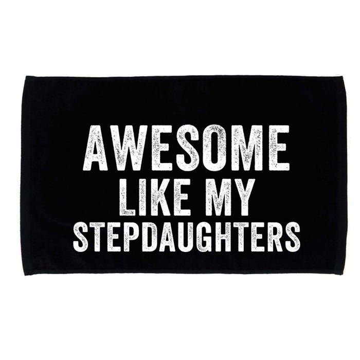 Awesome Like My Stepdaughters Father’S Day Humor Proud Dad My Stepdaughters Microfiber Hand Towel