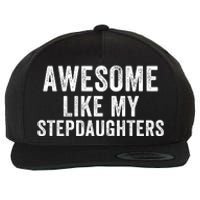 Awesome Like My Stepdaughters Father’S Day Humor Proud Dad My Stepdaughters Wool Snapback Cap