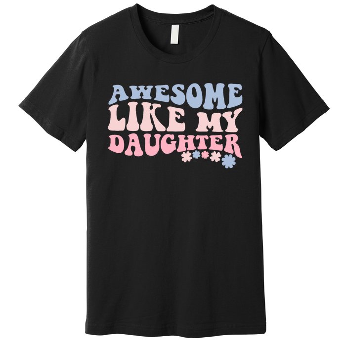 Awesome Like My Daughter Fathers Day Wavy Groovy Celebration Premium T-Shirt