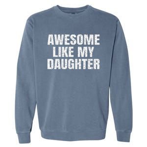 Awesome Like My Daughter Gifts Man Funny Father Day Dad Garment-Dyed Sweatshirt