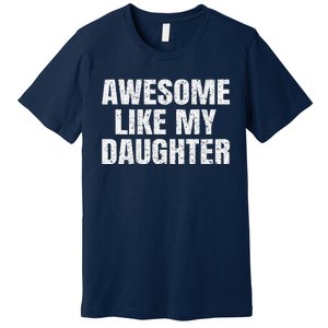 Awesome Like My Daughter Gifts Man Funny Father Day Dad Premium T-Shirt