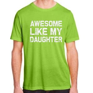 Awesome Like My Daughter Funny Fathers Day Gift Dad Adult ChromaSoft Performance T-Shirt