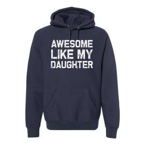 Awesome Like My Daughter Funny Fathers Day Gift Dad Premium Hoodie