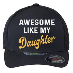 Awesome Like My Daughter FatherS Day Funny Dad Papa Flexfit Unipanel Trucker Cap