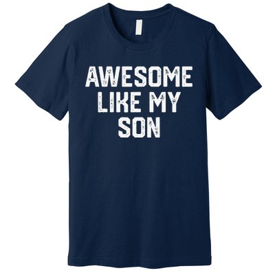 AWESOME LIKE MY SON Funny Fathers Day Gift Dad Joke Premium T-Shirt