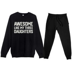 AWESOME LIKE MY THREE DAUGHTERS Fathers Day Gift Dad Joke Premium Crewneck Sweatsuit Set