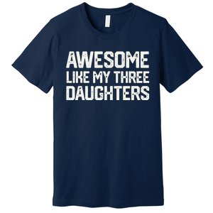 AWESOME LIKE MY THREE DAUGHTERS Fathers Day Gift Dad Joke Premium T-Shirt