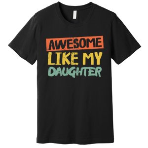 Awesome Like My Daughter Funny Dad Jokes Fathers Day Premium T-Shirt