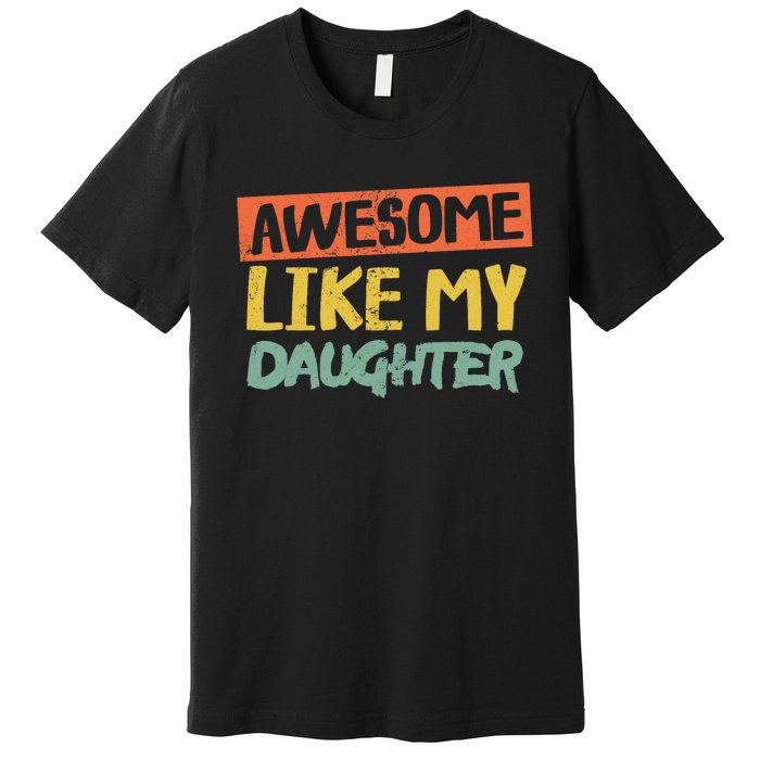 Awesome Like My Daughter Funny Dad Jokes Fathers Day Premium T-Shirt