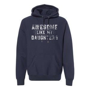 Awesome Like My Daughter FatherS Day Man Funny Gift Premium Hoodie