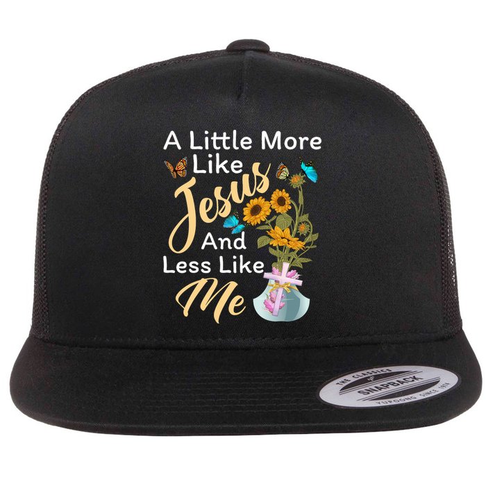 A Little More Like Jesus A Little Less Like Me Flat Bill Trucker Hat