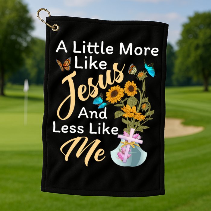 A Little More Like Jesus A Little Less Like Me Golf Towel