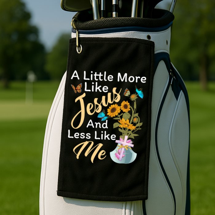 A Little More Like Jesus A Little Less Like Me Golf Towel