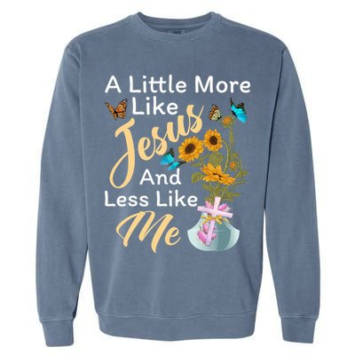 A Little More Like Jesus A Little Less Like Me Garment-Dyed Sweatshirt