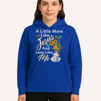 A Little More Like Jesus A Little Less Like Me Hoodie