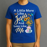 A Little More Like Jesus A Little Less Like Me T-Shirt