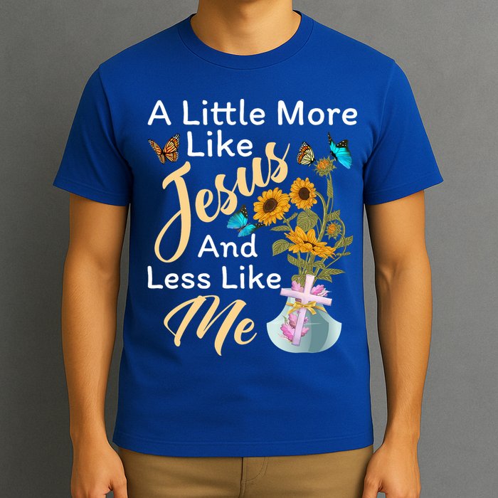 A Little More Like Jesus A Little Less Like Me T-Shirt
