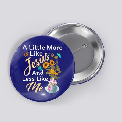 A Little More Like Jesus A Little Less Like Me Button