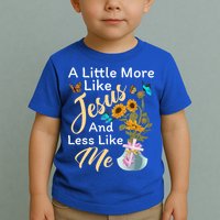 A Little More Like Jesus A Little Less Like Me Toddler T-Shirt