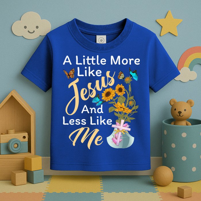 A Little More Like Jesus A Little Less Like Me Toddler T-Shirt