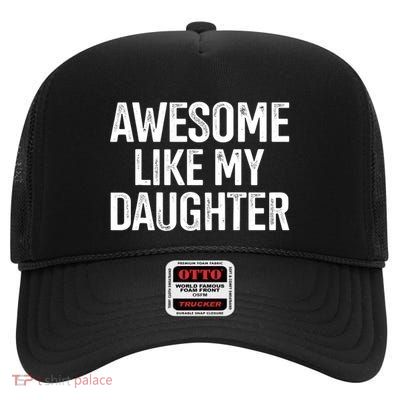 Awesome Like My Daughter For Funny Dad Fathers Day Birthday High Crown Mesh Back Trucker Hat