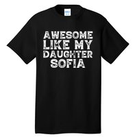 Awesome Like My Daughter Sofia Dad Mom Fathers Mothers Day Tall T-Shirt