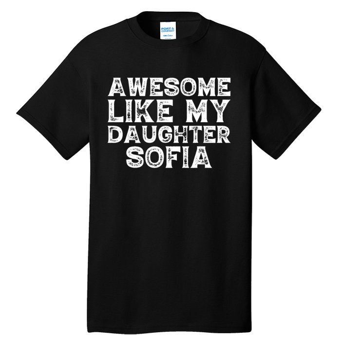 Awesome Like My Daughter Sofia Dad Mom Fathers Mothers Day Tall T-Shirt