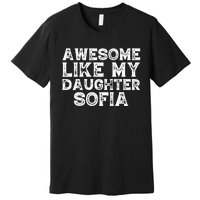 Awesome Like My Daughter Sofia Dad Mom Fathers Mothers Day Premium T-Shirt