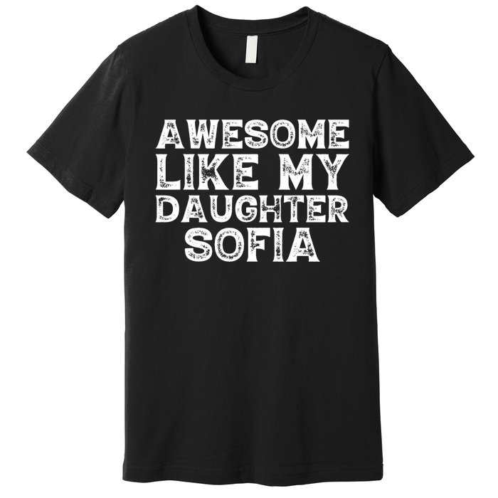 Awesome Like My Daughter Sofia Dad Mom Fathers Mothers Day Premium T-Shirt