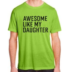 Awesome Like My Daughter Family Humor Gift Funny Fathers Day Adult ChromaSoft Performance T-Shirt