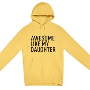 Awesome Like My Daughter Family Humor Gift Funny Fathers Day Premium Pullover Hoodie