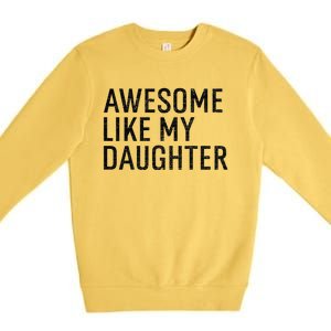 Awesome Like My Daughter Family Humor Gift Funny Fathers Day Premium Crewneck Sweatshirt